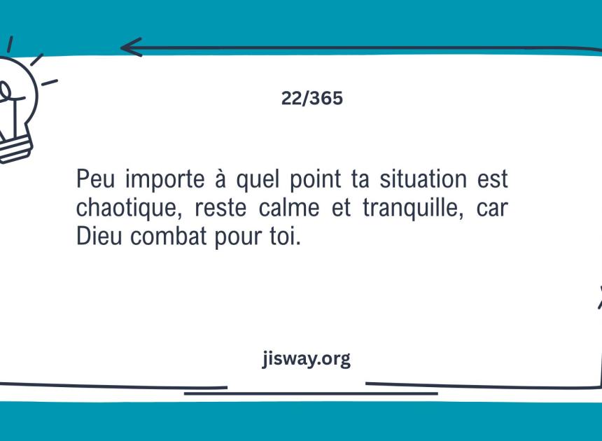 Sois calme, L'Eternel combat pour toi.