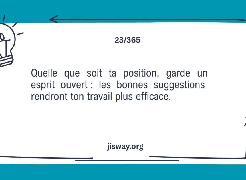 Sois ouvert aux suggestions.