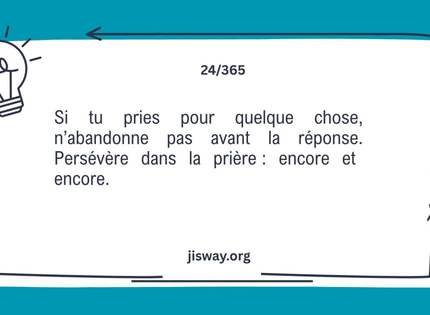 Ne cesse pas de prier avant d’être exaucé.